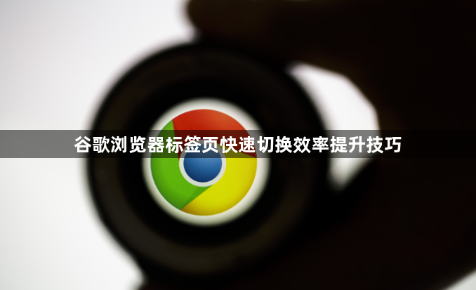 谷歌浏览器标签页快速切换效率提升技巧1