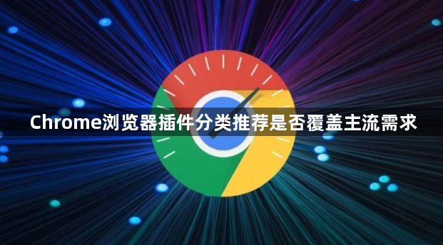 Chrome浏览器插件分类推荐是否覆盖主流需求1