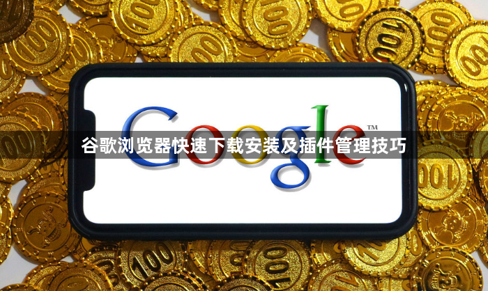 谷歌浏览器快速下载安装及插件管理技巧1