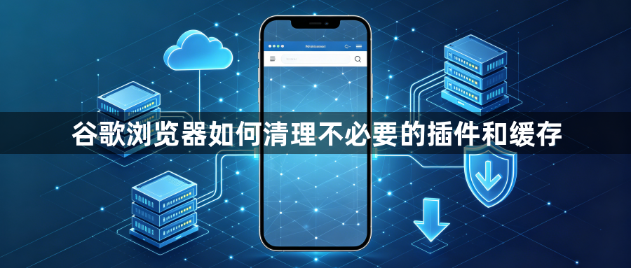 谷歌浏览器如何清理不必要的插件和缓存1