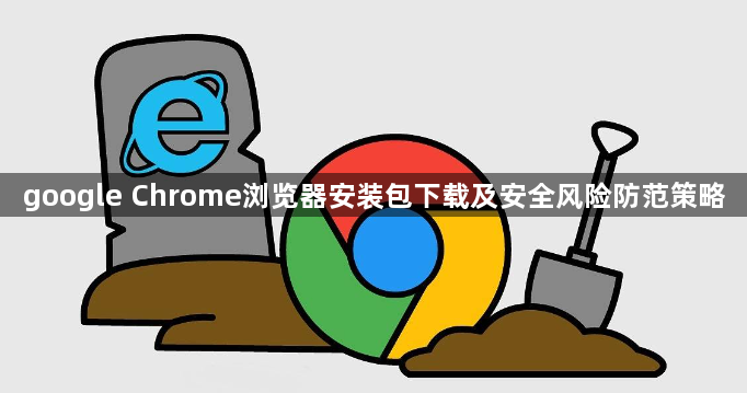 google Chrome浏览器安装包下载及安全风险防范策略1