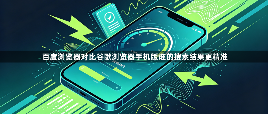 百度浏览器对比谷歌浏览器手机版谁的搜索结果更精准1