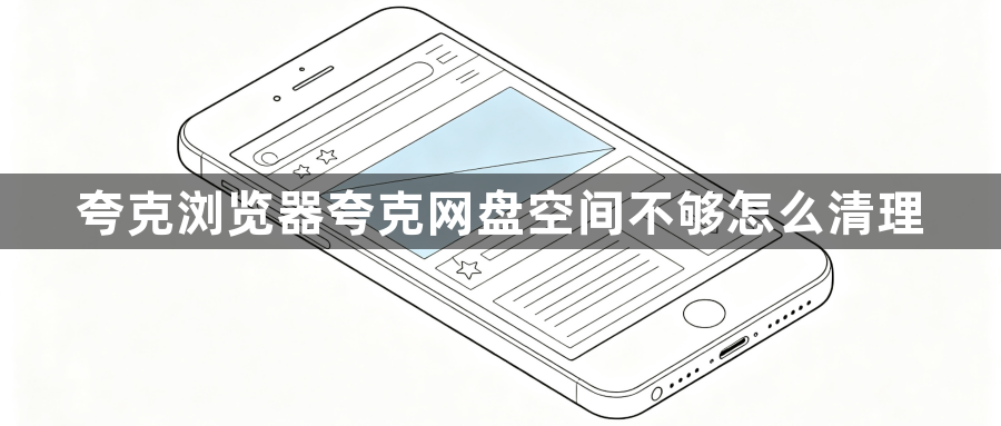 夸克浏览器夸克网盘空间不够怎么清理1
