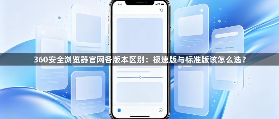 360安全浏览器官网各版本区别：极速版与标准版该怎么选？1