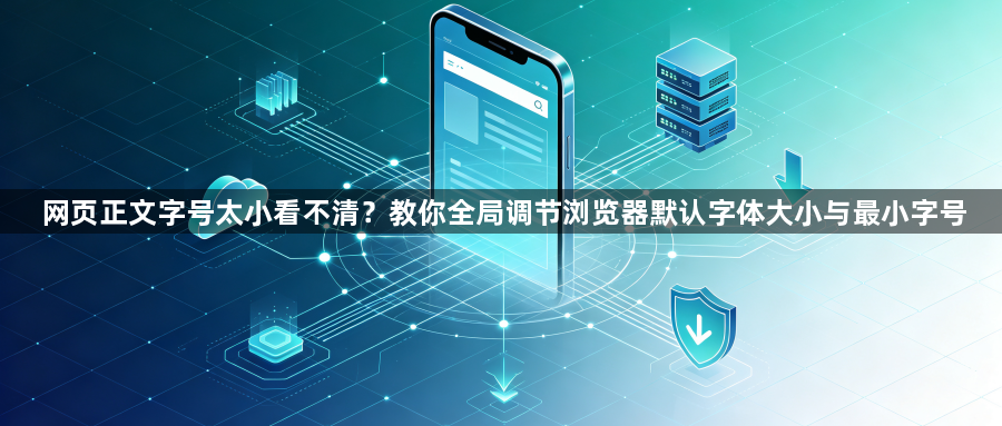 网页正文字号太小看不清？教你全局调节浏览器默认字体大小与最小字号1