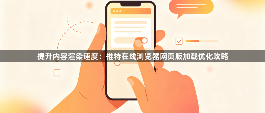 提升内容渲染速度:推特在线浏览器网页版加载优化攻略1