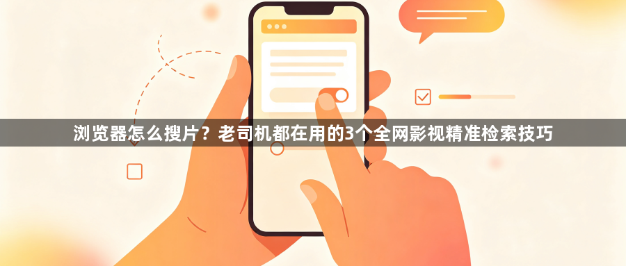 浏览器怎么搜片？老司机都在用的3个全网影视精准检索技巧1