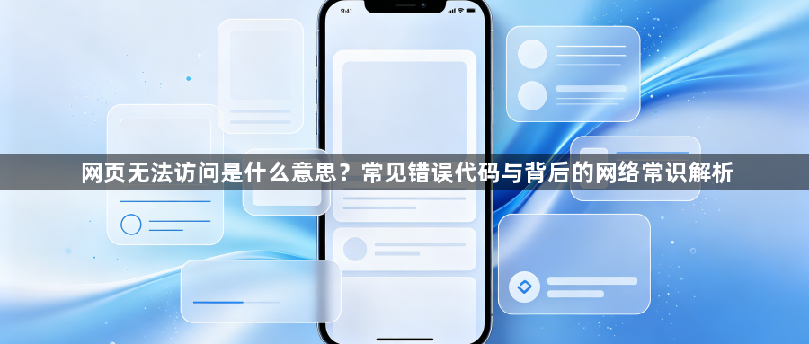 网页无法访问是什么意思?常见错误代码与背后的网络常识解析1